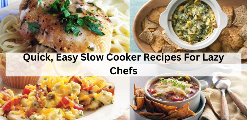 Quick, Easy Slow Cooker Recipes For Lazy Chefs